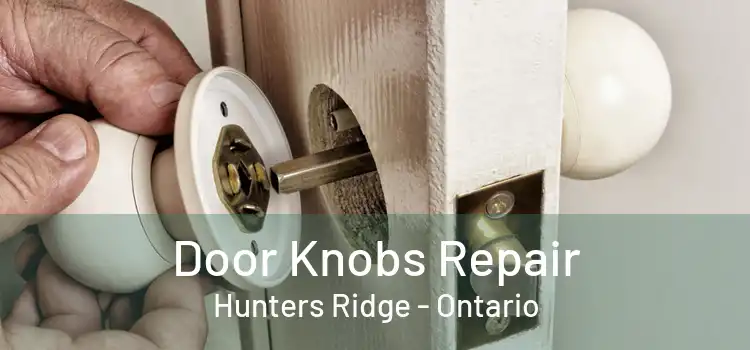 Door Knobs Repair Hunters Ridge - Ontario