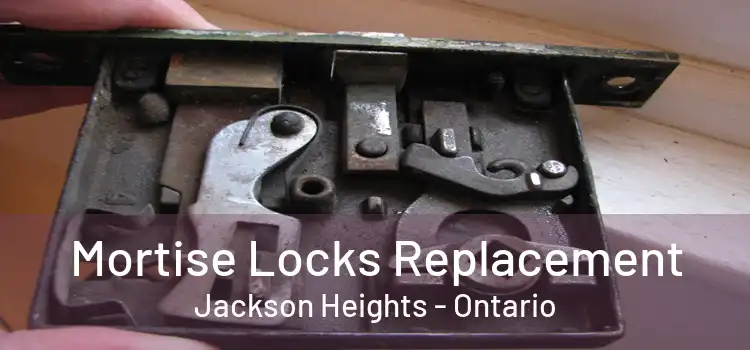 Mortise Locks Replacement Jackson Heights - Ontario